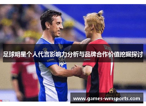 足球明星个人代言影响力分析与品牌合作价值挖掘探讨