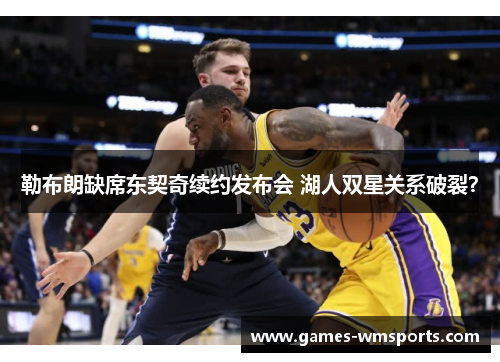 勒布朗缺席东契奇续约发布会 湖人双星关系破裂？